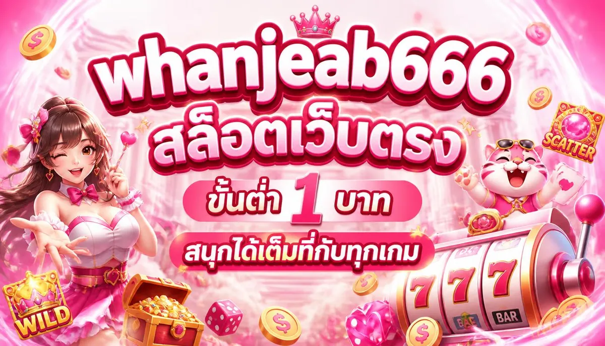 whanjeab666 สล็อตเว็บตรง ขั้นต่ำ 1 บาท สนุกได้เต็มที่กับทุกเกม
